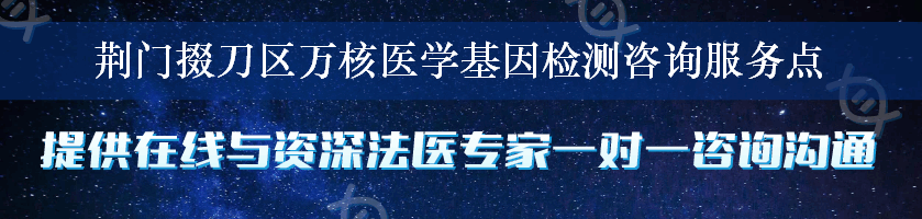 荆门掇刀区万核医学基因检测咨询服务点